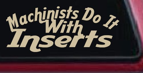 Machinists Do It With Inserts Funny Car or Truck Window Decal Sticker