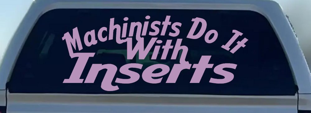 Machinists Do It With Inserts Funny Car or Truck Window Decal Sticker