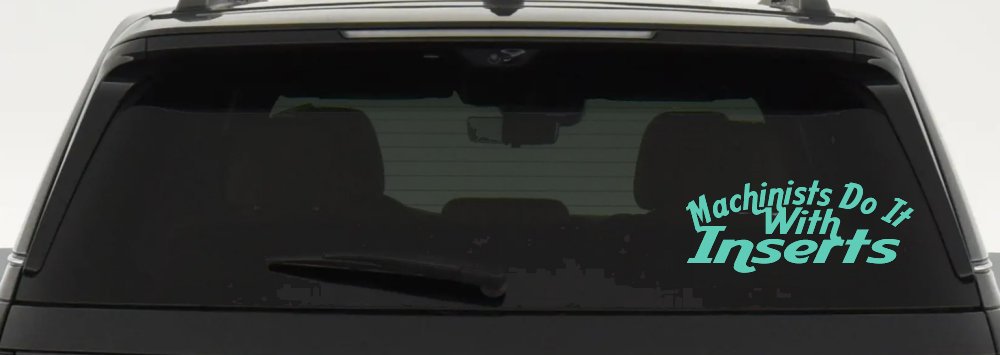 Machinists Do It With Inserts Funny Car or Truck Window Decal Sticker (Mint)
