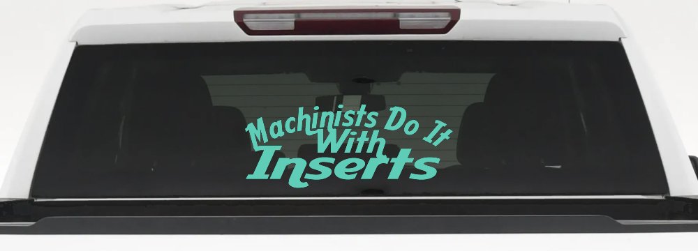 Machinists Do It With Inserts Funny Car or Truck Window Decal Sticker (Mint)