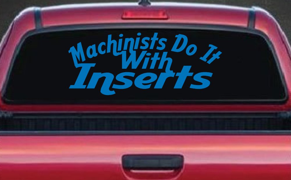 Machinists Do It With Inserts Funny Car or Truck Window Decal Sticker