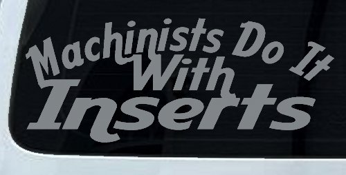 Machinists Do It With Inserts Funny Car or Truck Window Decal Sticker