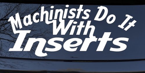 Machinists Do It With Inserts Funny Car or Truck Window Decal Sticker (White)