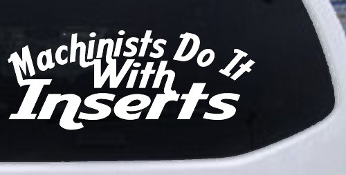 Machinists Do It With Inserts Funny Car or Truck Window Decal Sticker (White)
