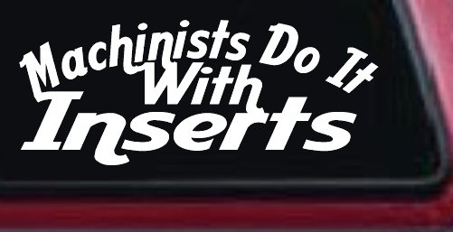 Machinists Do It With Inserts Funny Car or Truck Window Decal Sticker (White)