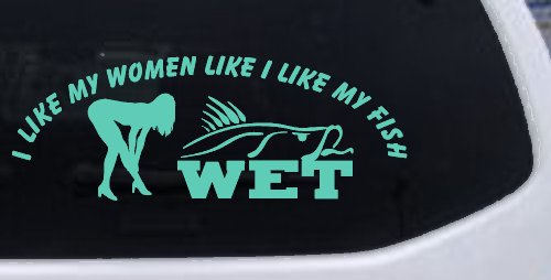 I like My Fish Like I Like My Women Wet Fishing Car or Truck Window Decal Sticker (Mint)