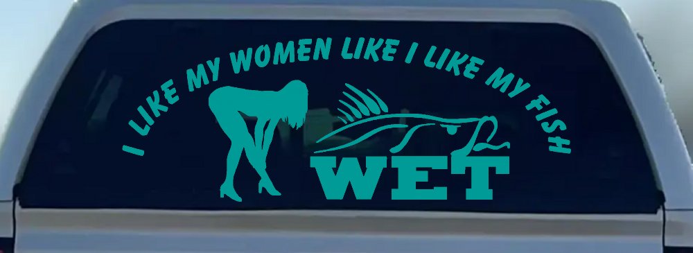 I like My Fish Like I Like My Women Wet Fishing Car or Truck Window Decal Sticker (Turquoise)