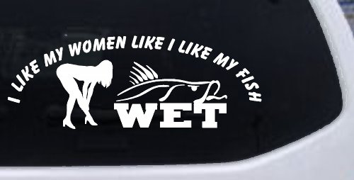 I like My Fish Like I Like My Women Wet Fishing Car or Truck Window Decal Sticker