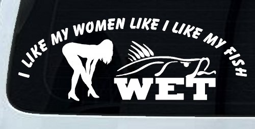 I like My Fish Like I Like My Women Wet Fishing Car or Truck Window Decal Sticker
