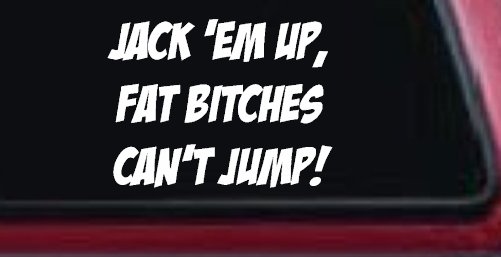 Jack 'Em Up Fat Bitches Can't Jump Funny Off Road Car or Truck Window Decal Sticker (White)