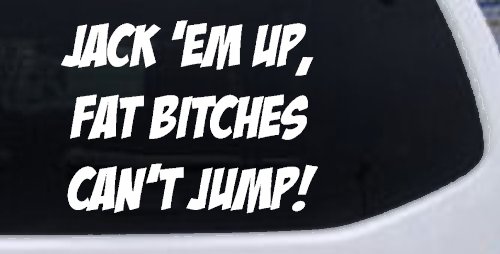 Jack 'Em Up Fat Bitches Can't Jump Funny Off Road Car or Truck Window Decal Sticker (White)