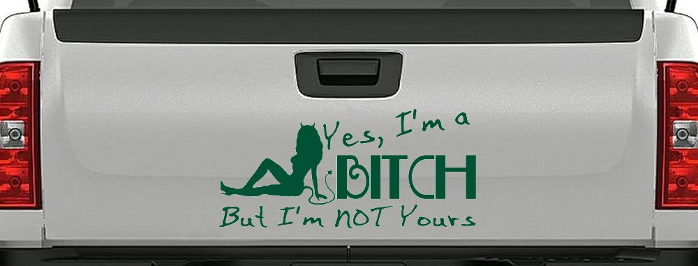 Yes I'm A Bitch But I'm Not Yours Funny Car or Truck Window Decal Sticker (Dark Green)