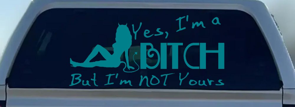 Yes I'm A Bitch But I'm Not Yours Funny Car or Truck Window Decal Sticker (Turquoise Blue)