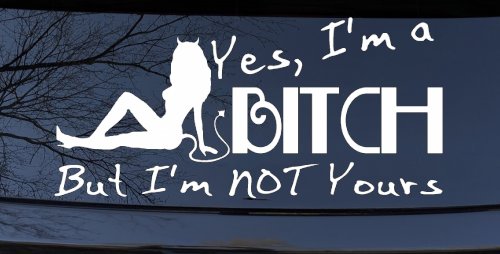 Yes I'm A Bitch But I'm Not Yours Funny Car or Truck Window Decal Sticker (White)