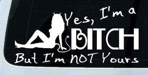Yes I'm A Bitch But I'm Not Yours Funny Car or Truck Window Decal Sticker (White)