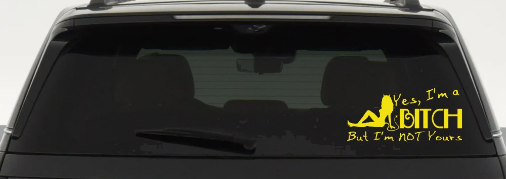 Yes I'm A Bitch But I'm Not Yours Funny Car or Truck Window Decal Sticker (Yellow)