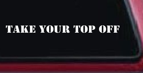 Take Your Top Off Car or Truck Window Decal Sticker