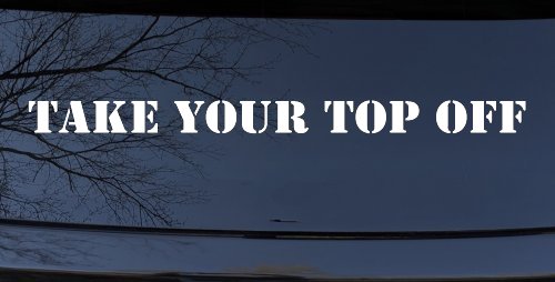 Take Your Top Off Car or Truck Window Decal Sticker (White)