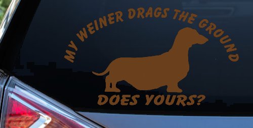 My Weiner Drags the Ground Does Yours Dachshund Dog Car or Truck Window Decal Sticker (Copper)