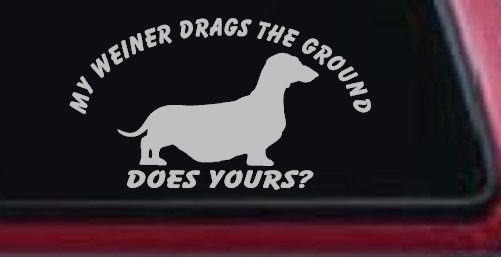 My Weiner Drags the Ground Does Yours Dachshund Dog Car or Truck Window Decal Sticker