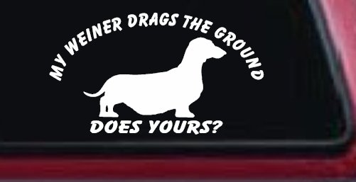My Weiner Drags the Ground Does Yours Dachshund Dog Car or Truck Window Vinyl Decal Sticker (White)