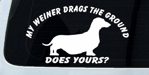 My Weiner Drags the Ground Does Yours Dachshund Dog Car or Truck Window Decal Sticker