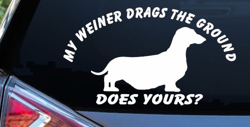My Weiner Drags the Ground Does Yours Dachshund Dog Car or Truck Window Vinyl Decal Sticker (White)