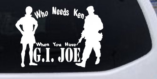 Who Needs Ken You Have GI Joe Military Car or Truck Window Decal Sticker (White)