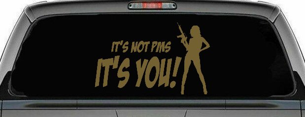 It's Not PMS It's You Funny Car or Truck Window Decal Sticker