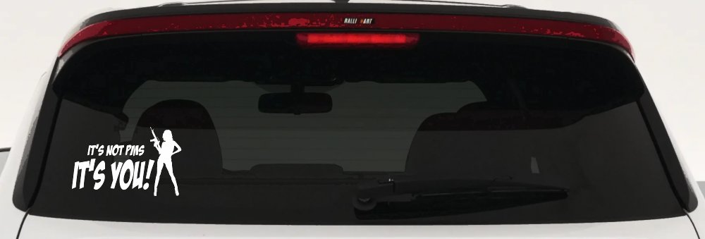 It's Not PMS It's You Funny Car or Truck Window Decal Sticker