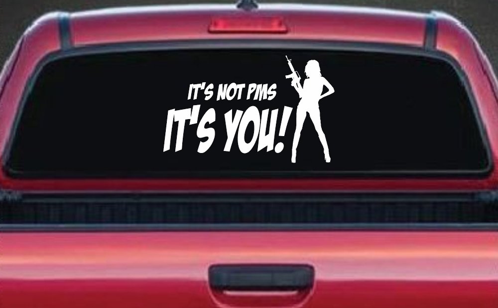 It's Not PMS It's You Funny Car or Truck Window Vinyl Decal Sticker (White)