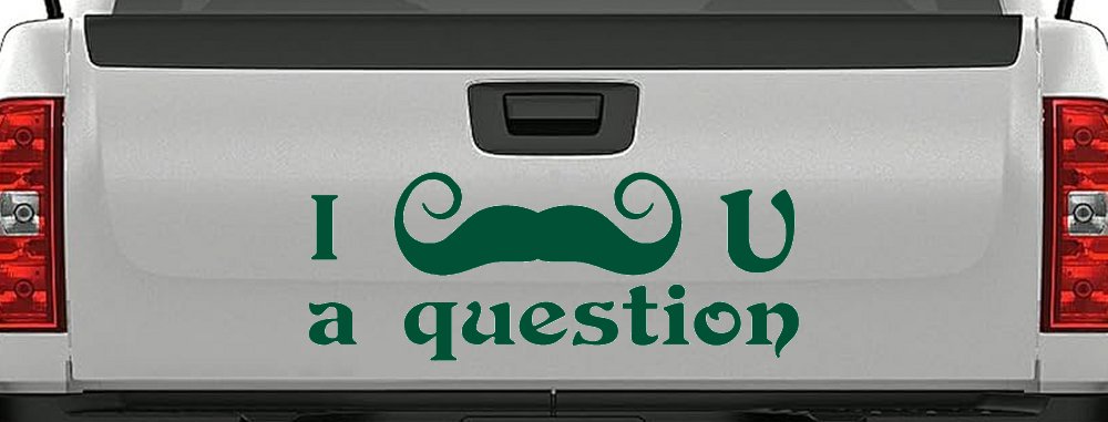 I Mustache U A Question Funny Car or Truck Window Decal Sticker (Dark Green)