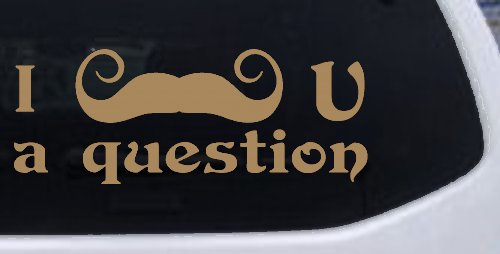 I Mustache U A Question Funny Car or Truck Window Decal Sticker (Light Brown)