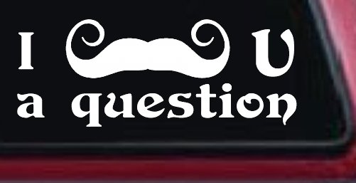 I Mustache U A Question Funny Car or Truck Window Vinyl Decal Sticker (White)