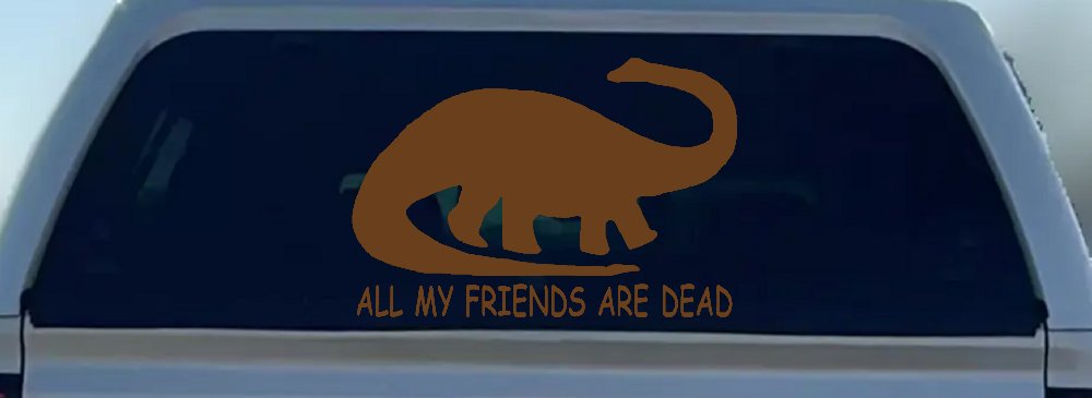 Dinosaur All My Friends Are Dead Funny Car or Truck Window Decal Sticker