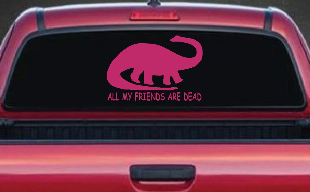 Dinosaur All My Friends Are Dead Funny Car or Truck Window Decal Sticker