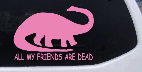 Dinosaur All My Friends Are Dead Funny Car or Truck Window Decal Sticker