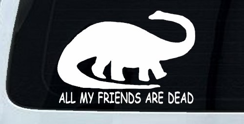 Dinosaur All My Friends Are Dead Funny Car or Truck Window Vinyl Decal Sticker (White)