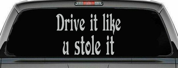 Drive It Like You Stole It Funny Car or Truck Window Decal Sticker (Light Gray)