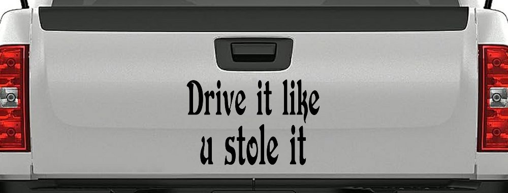 Drive It Like You Stole It Funny Car or Truck Window Decal Sticker (Matte Black)