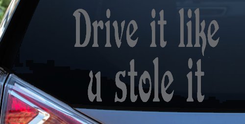 Drive It Like You Stole It Funny Car or Truck Window Decal Sticker