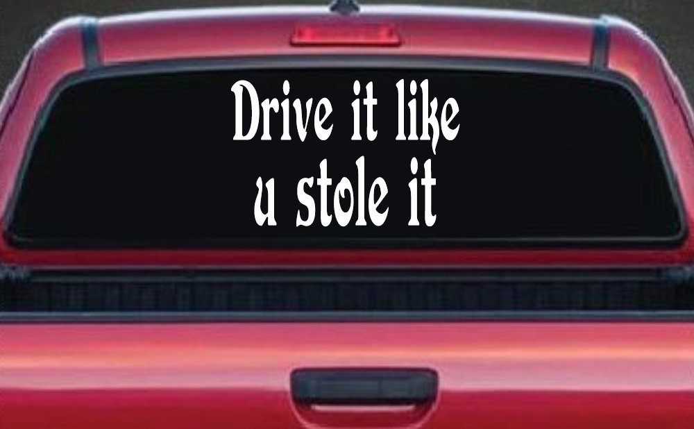 Drive It Like You Stole It Funny Car or Truck Window Decal Sticker