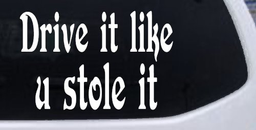 Drive It Like You Stole It Funny Car or Truck Window Vinyl Decal Sticker (White)