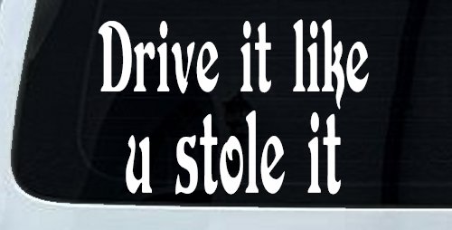 Drive It Like You Stole It Funny Car or Truck Window Decal Sticker (White)