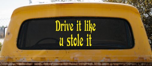 Drive It Like You Stole It Funny Car or Truck Window Decal Sticker