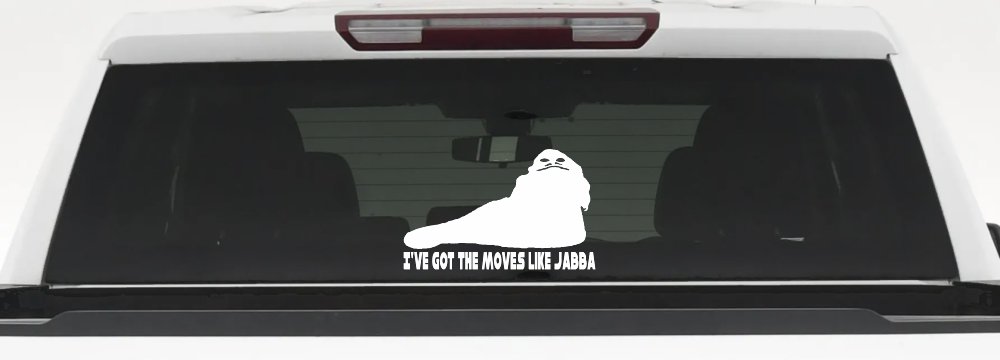I've Got The Moves Like Jabba The Hut Funny Car or Truck Window Decal Sticker