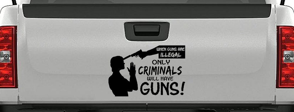 If Guns Are Illegal Only Criminals Will Have Guns Car or Truck Window Vinyl Decal Sticker (Black)