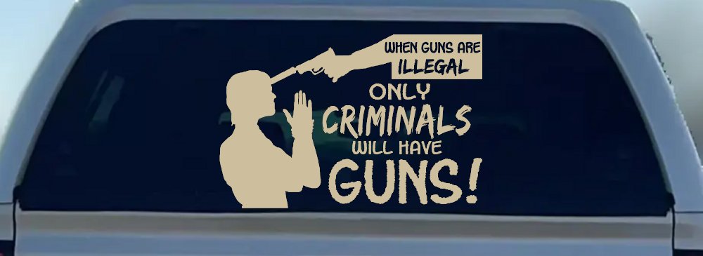 If Guns Are Illegal Only Criminals Will Have Guns Car or Truck Window Decal Sticker