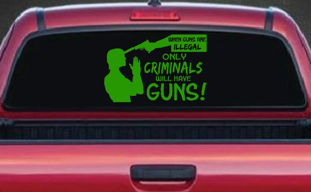 If Guns Are Illegal Only Criminals Will Have Guns Car or Truck Window Decal Sticker
