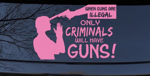 If Guns Are Illegal Only Criminals Will Have Guns Car or Truck Window Decal Sticker (Pink)